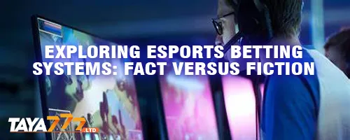 Exploring Esports Betting Systems: Fact Versus Fiction